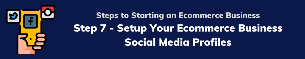 Step 7 - Setup Your Ecommerce Business Social Media Profiles
